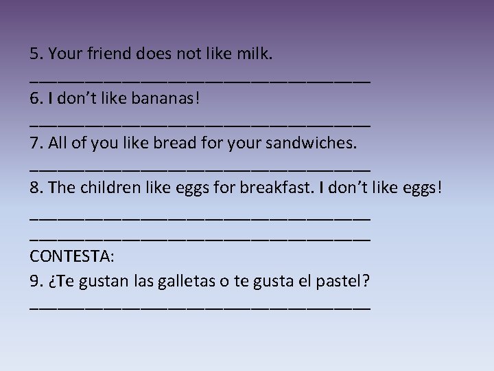 5. Your friend does not like milk. ___________________ 6. I don’t like bananas! ___________________