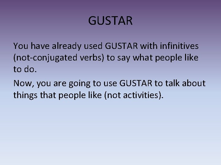 GUSTAR You have already used GUSTAR with infinitives (not-conjugated verbs) to say what people