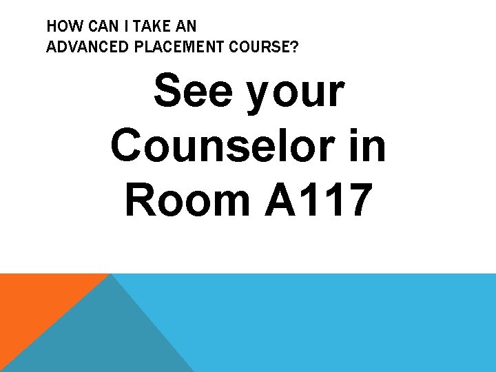 HOW CAN I TAKE AN ADVANCED PLACEMENT COURSE? See your Counselor in Room A