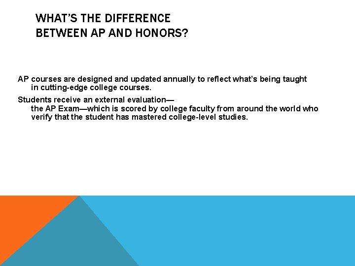 WHAT’S THE DIFFERENCE BETWEEN AP AND HONORS? AP courses are designed and updated annually