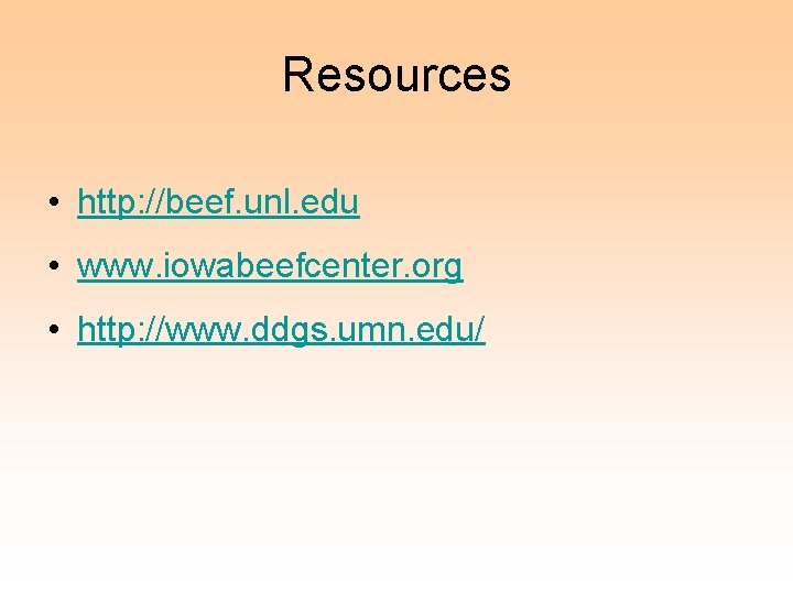 Resources • http: //beef. unl. edu • www. iowabeefcenter. org • http: //www. ddgs.