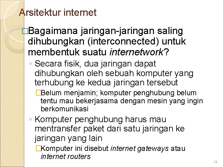 Arsitektur internet �Bagaimana jaringan-jaringan saling dihubungkan (interconnected) untuk membentuk suatu internetwork? ◦ Secara fisik,