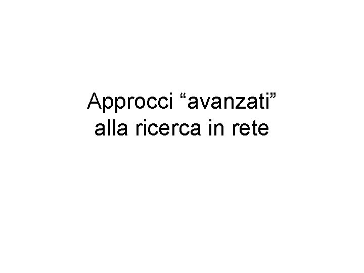 Approcci “avanzati” alla ricerca in rete 