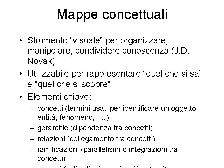 Mappe concettuali • Strumento “visuale” per organizzare, manipolare, condividere conoscenza (J. D. Novak) •