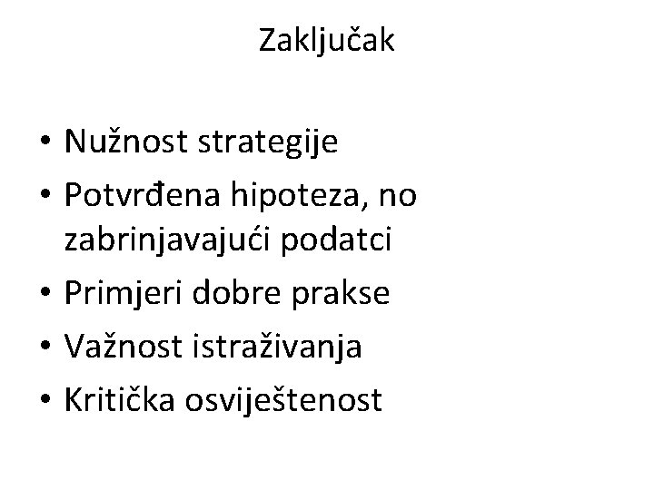 Zaključak • Nužnost strategije • Potvrđena hipoteza, no zabrinjavajući podatci • Primjeri dobre prakse