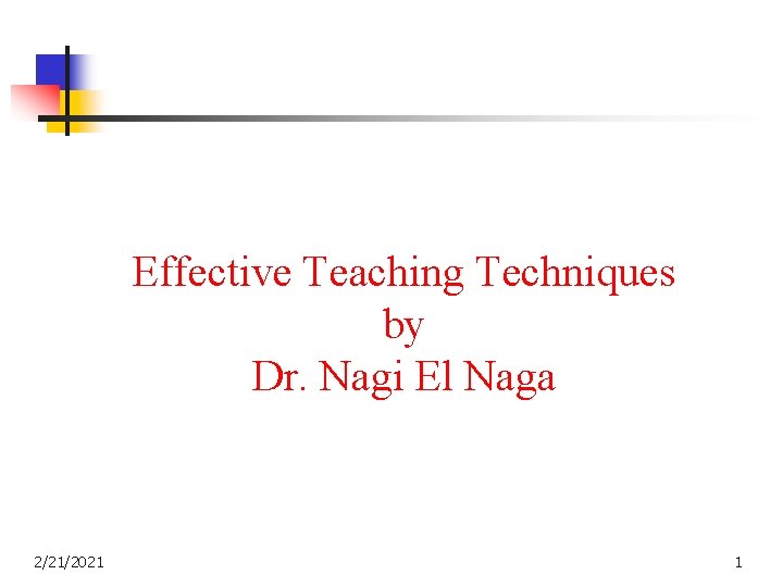 Effective Teaching Techniques by Dr. Nagi El Naga 2/21/2021 1 