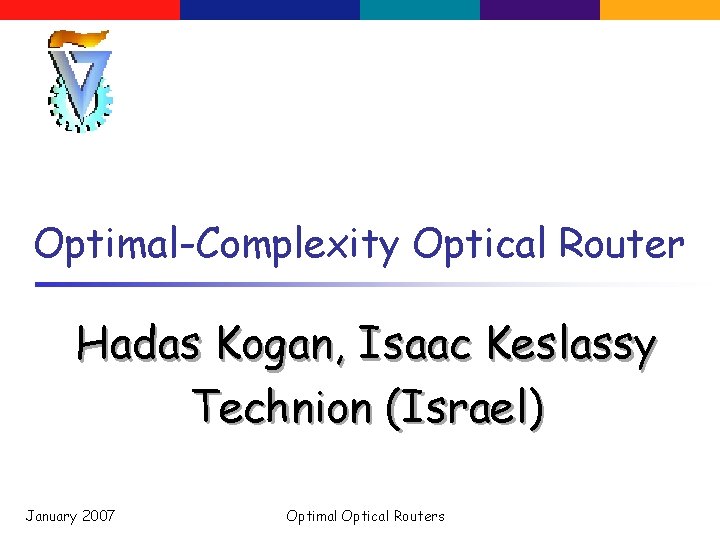 Optimal-Complexity Optical Router Hadas Kogan, Isaac Keslassy Technion (Israel) January 2007 Optimal Optical Routers