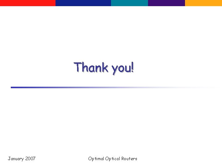 Thank you! January 2007 Optimal Optical Routers 