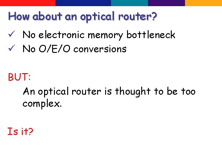 How about an optical router? ü No electronic memory bottleneck ü No O/E/O conversions