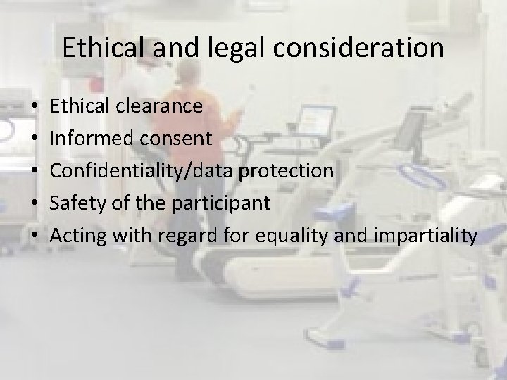 Ethical and legal consideration • • • Ethical clearance Informed consent Confidentiality/data protection Safety Ethical and legal consideration • • • Ethical clearance Informed consent Confidentiality/data protection Safety
