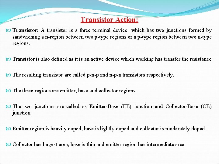 Transistor Action: Transistor: A transistor is a three terminal device which has two junctions