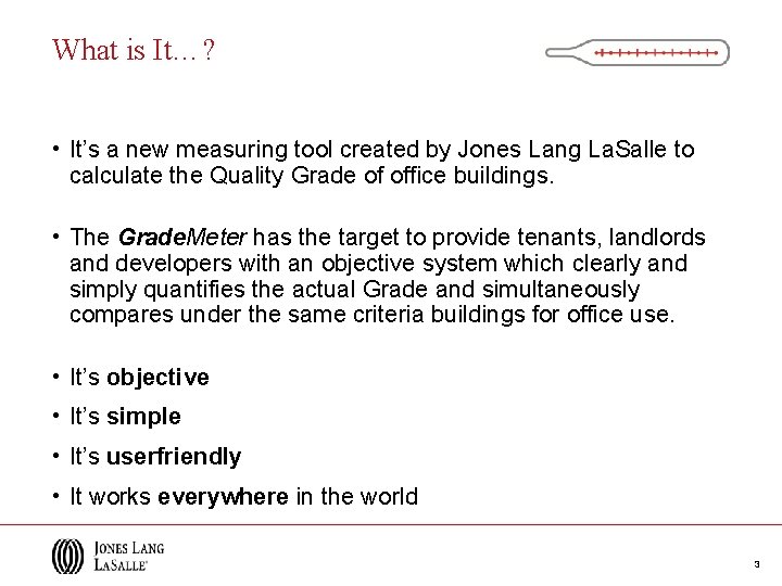 What is It…? • It’s a new measuring tool created by Jones Lang La.