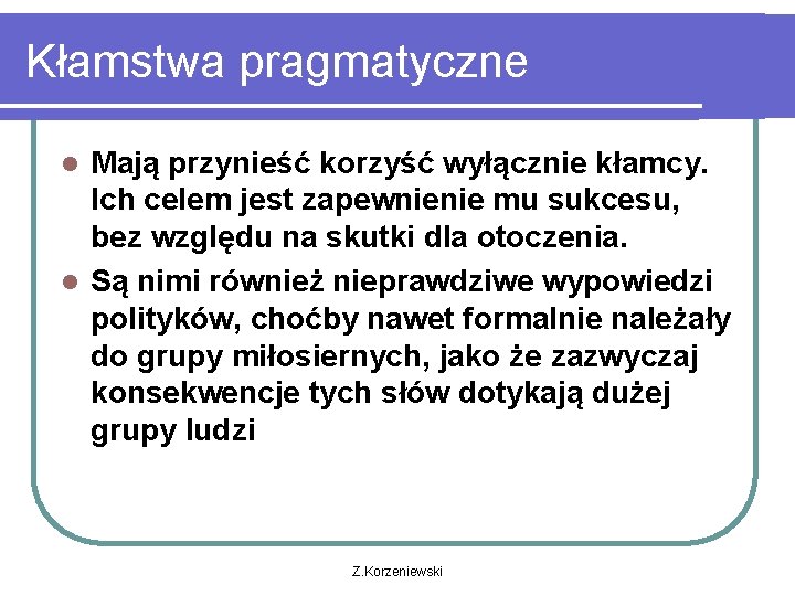 Kłamstwa pragmatyczne Mają przynieść korzyść wyłącznie kłamcy. Ich celem jest zapewnienie mu sukcesu, bez