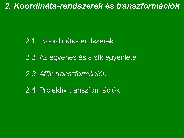 2. Koordináta-rendszerek és transzformációk 2. 1. Koordináta-rendszerek 2. 2. Az egyenes és a sík