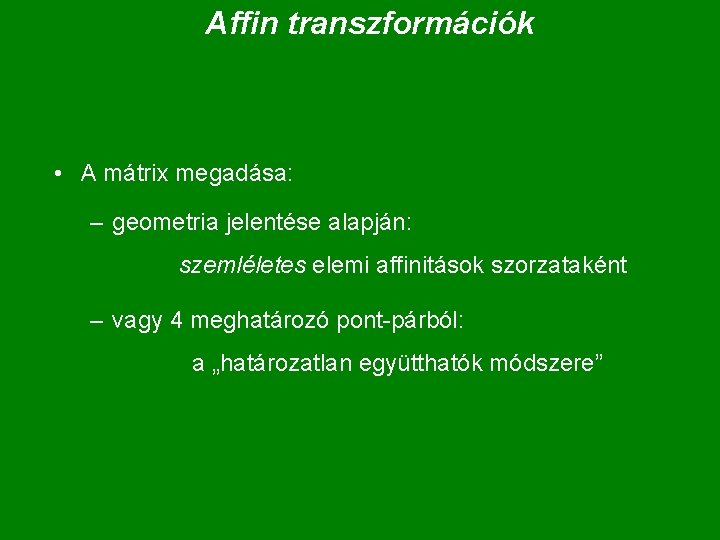 Affin transzformációk • A mátrix megadása: – geometria jelentése alapján: szemléletes elemi affinitások szorzataként