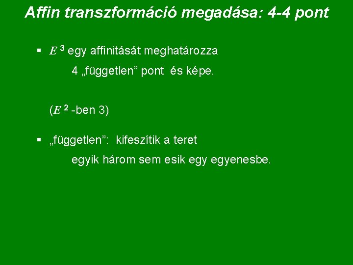 Affin transzformáció megadása: 4 -4 pont § E 3 egy affinitását meghatározza 4 „független”