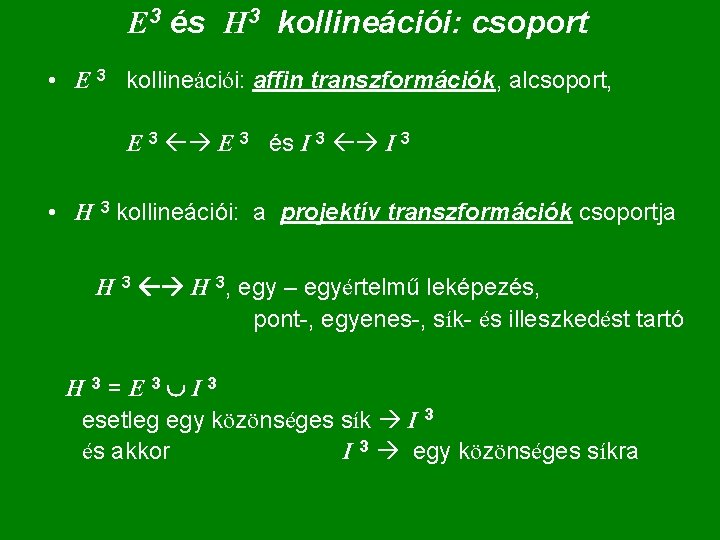 E 3 és H 3 kollineációi: csoport • E 3 kollineációi: affin transzformációk, alcsoport,