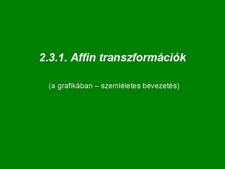 2. 3. 1. Affin transzformációk (a grafikában – szemléletes bevezetés) 