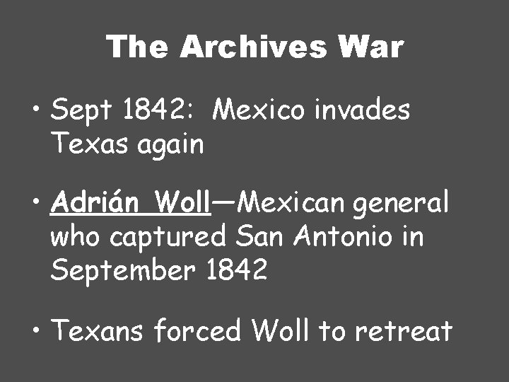 The Archives War • Sept 1842: Mexico invades Texas again • Adrián Woll—Mexican general