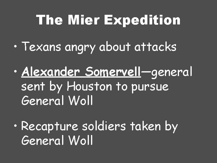 The Mier Expedition • Texans angry about attacks • Alexander Somervell—general sent by Houston