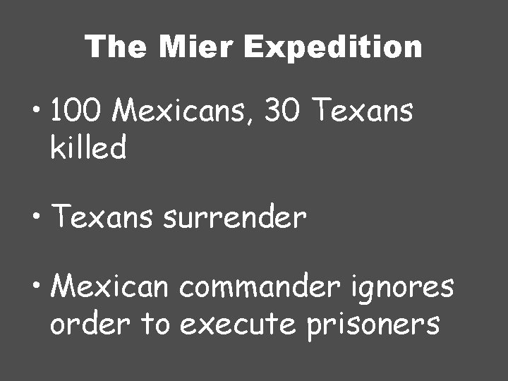 The Mier Expedition • 100 Mexicans, 30 Texans killed • Texans surrender • Mexican