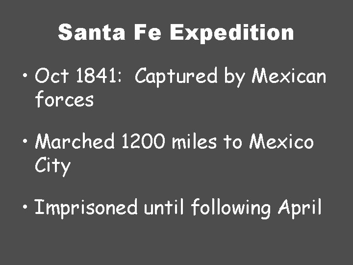 Santa Fe Expedition • Oct 1841: Captured by Mexican forces • Marched 1200 miles