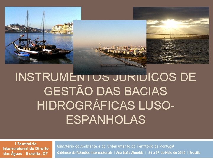 1 INSTRUMENTOS JURÍDICOS DE GESTÃO DAS BACIAS HIDROGRÁFICAS LUSOESPANHOLAS I Seminário Internacional de Direito