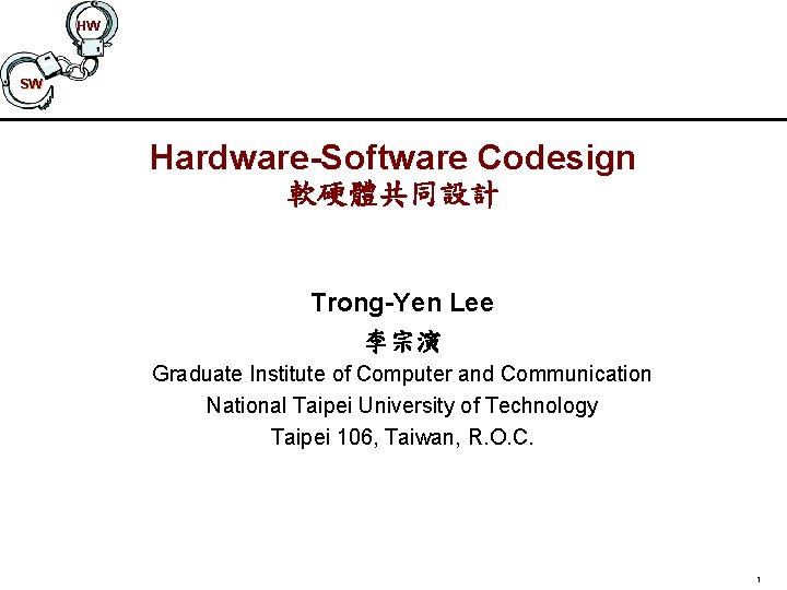 HW SW Hardware-Software Codesign 軟硬體共同設計 Trong-Yen Lee 李宗演 Graduate Institute of Computer and Communication