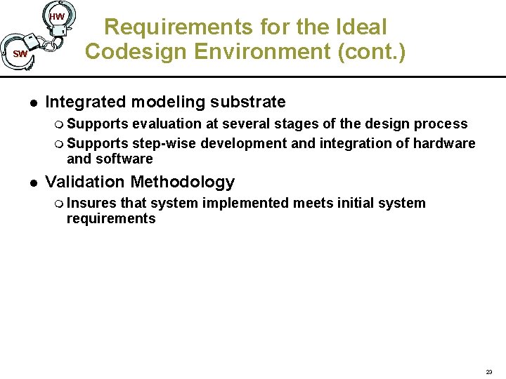 HW SW l Requirements for the Ideal Codesign Environment (cont. ) Integrated modeling substrate