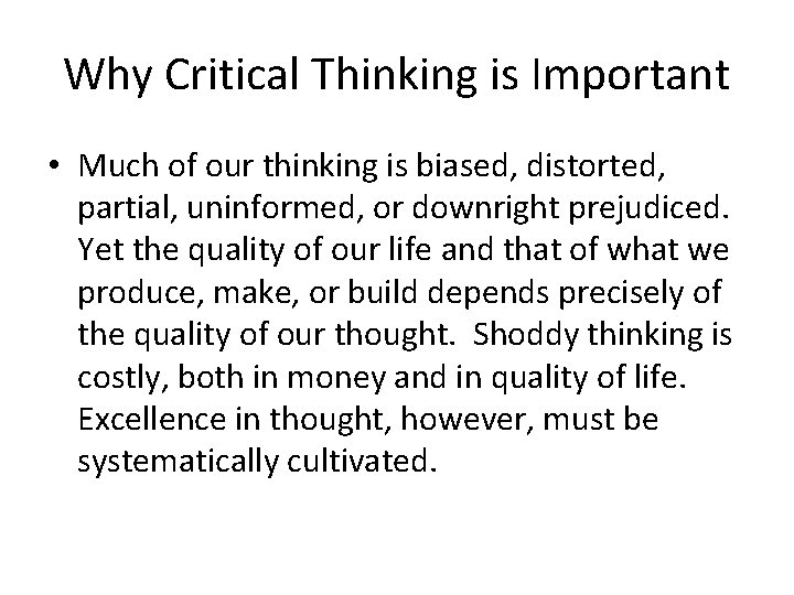 Why Critical Thinking is Important • Much of our thinking is biased, distorted, partial,