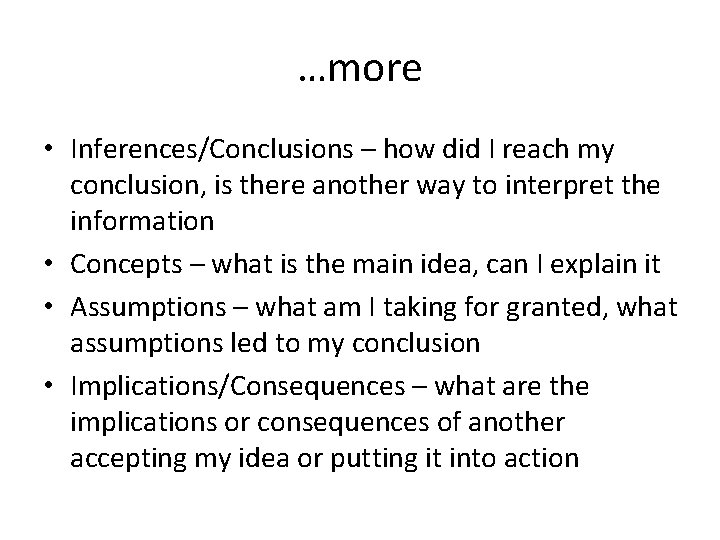 …more • Inferences/Conclusions – how did I reach my conclusion, is there another way