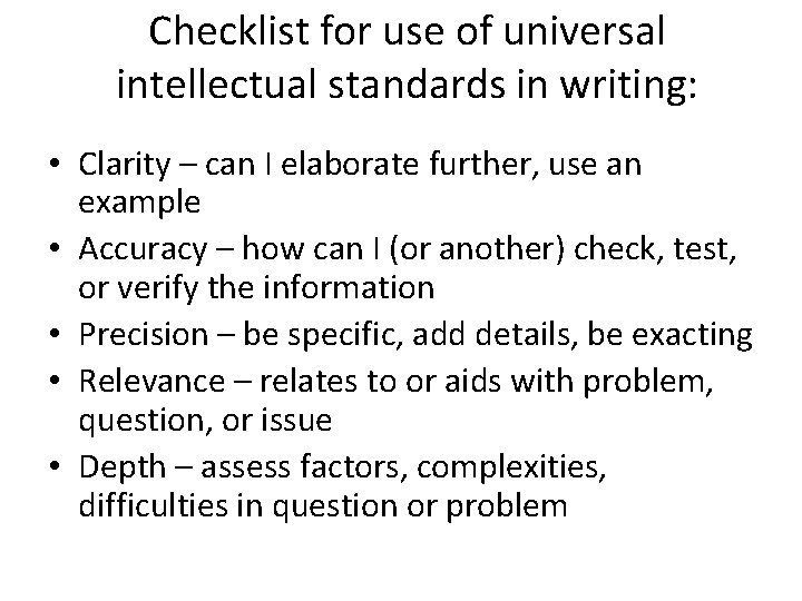 Checklist for use of universal intellectual standards in writing: • Clarity – can I