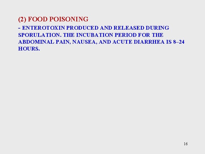 (2) FOOD POISONING - ENTEROTOXIN PRODUCED AND RELEASED DURING SPORULATION. THE INCUBATION PERIOD FOR