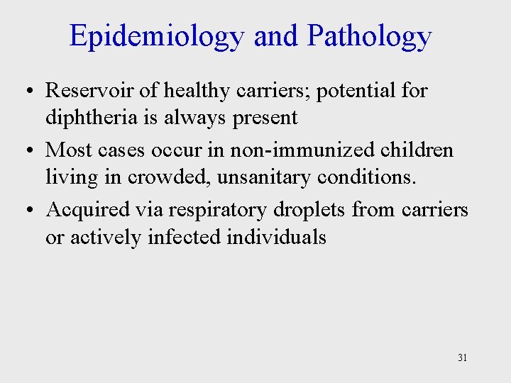 Epidemiology and Pathology • Reservoir of healthy carriers; potential for diphtheria is always present