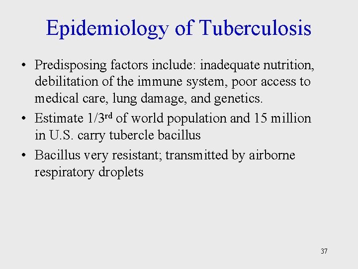 Epidemiology of Tuberculosis • Predisposing factors include: inadequate nutrition, debilitation of the immune system,