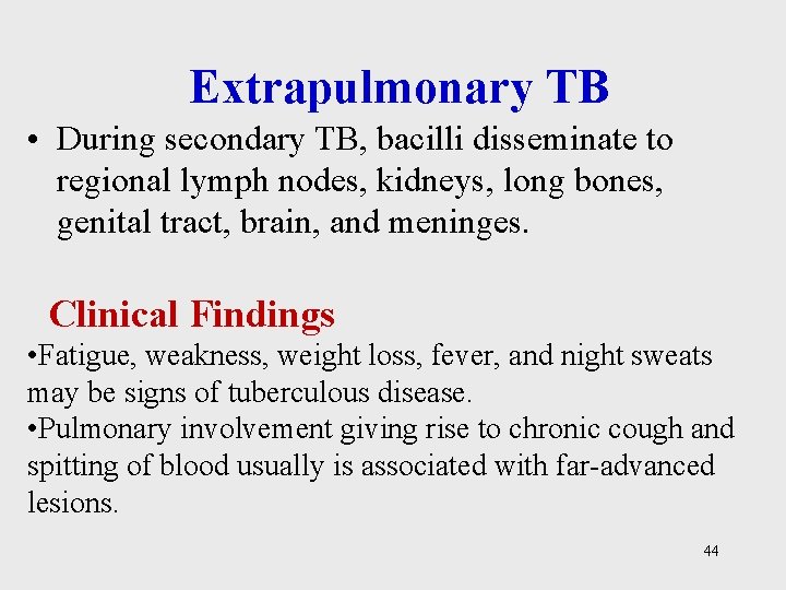 Extrapulmonary TB • During secondary TB, bacilli disseminate to regional lymph nodes, kidneys, long