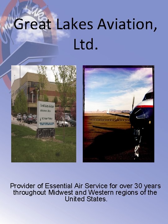 Great Lakes Aviation, Ltd. Provider of Essential Air Service for over 30 years throughout Great Lakes Aviation, Ltd. Provider of Essential Air Service for over 30 years throughout
