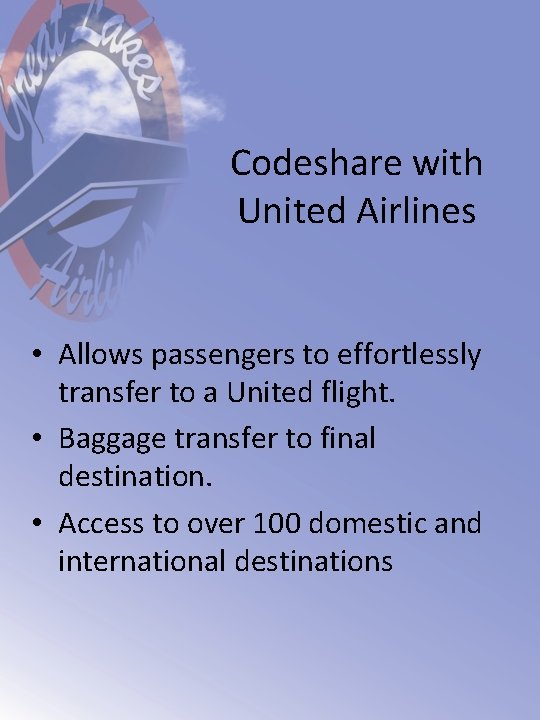 Codeshare with United Airlines • Allows passengers to effortlessly transfer to a United flight. Codeshare with United Airlines • Allows passengers to effortlessly transfer to a United flight.