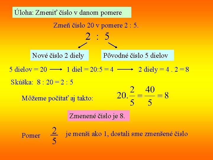 Úloha: Zmeniť číslo v danom pomere Zmeň číslo 20 v pomere 2 : 5 Úloha: Zmeniť číslo v danom pomere Zmeň číslo 20 v pomere 2 : 5
