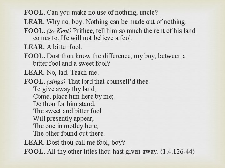 FOOL. Can you make no use of nothing, uncle? LEAR. Why no, boy. Nothing