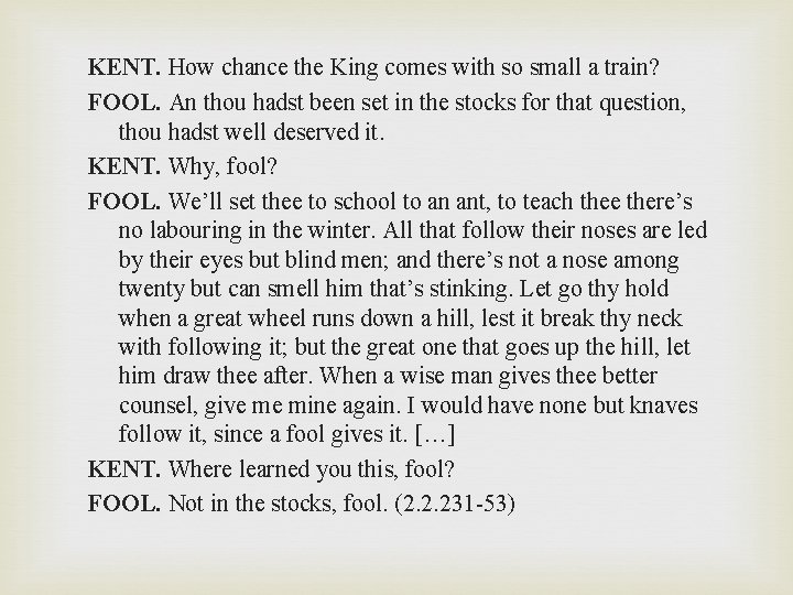 KENT. How chance the King comes with so small a train? FOOL. An thou