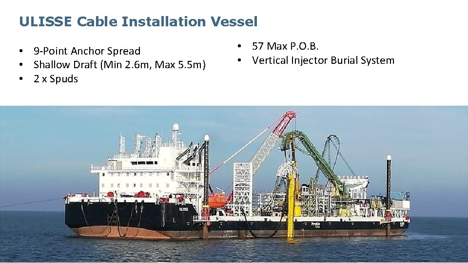 ULISSE Cable Installation Vessel • 9 -Point Anchor Spread • Shallow Draft (Min 2.