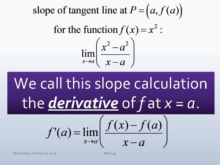 We call this slope calculation the derivative of f at x = a. Wednesday,