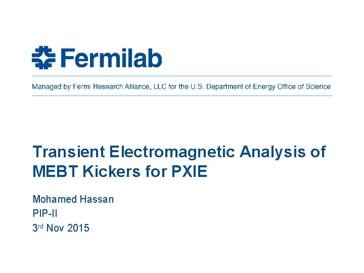 Transient Electromagnetic Analysis of MEBT Kickers for PXIE Mohamed Hassan PIP-II 3 rd Nov