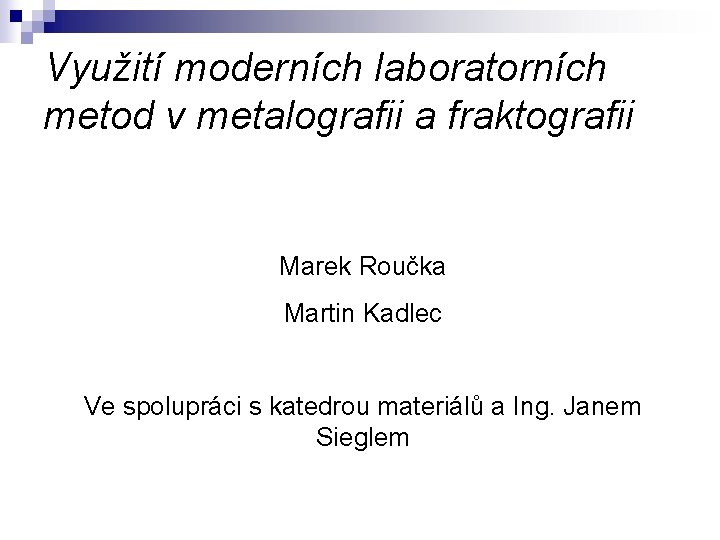 Využití moderních laboratorních metod v metalografii a fraktografii Marek Roučka Martin Kadlec Ve spolupráci