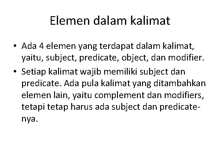 Elemen dalam kalimat • Ada 4 elemen yang terdapat dalam kalimat, yaitu, subject, predicate,