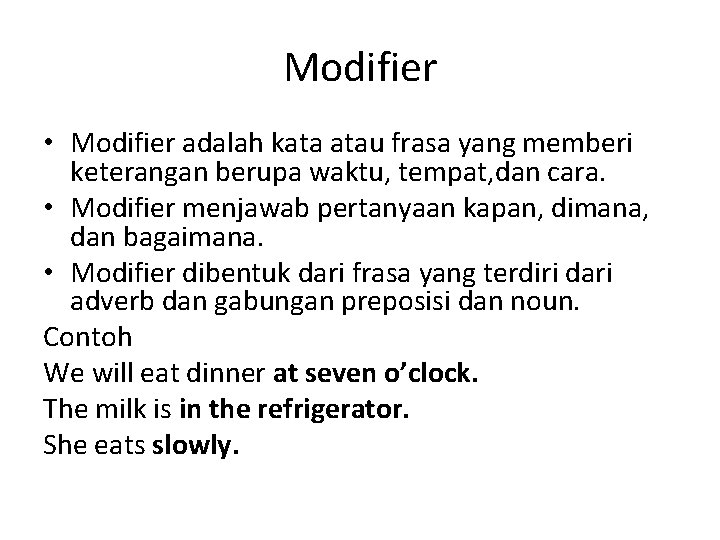 Modifier • Modifier adalah kata atau frasa yang memberi keterangan berupa waktu, tempat, dan