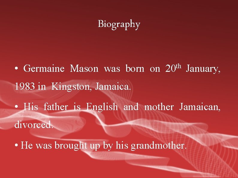 Biography • Germaine Mason was born on 20 th January, 1983 in Kingston, Jamaica.
