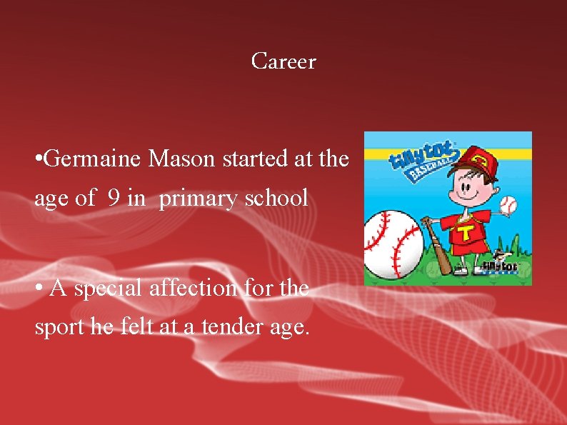 Career • Germaine Mason started at the age of 9 in primary school •