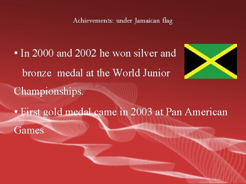 Achievements: under Jamaican flag • In 2000 and 2002 he won silver and bronze